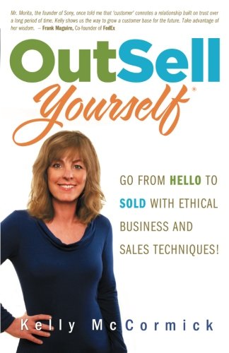 Outsell Yourself: Go from Hello to Sold with Ethical Business and Sales Techniques! - Kelly McCormick