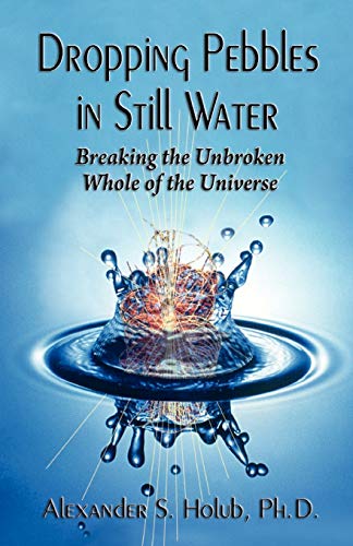 Stock image for Dropping Pebbles in Still Water: Breaking the Unbroken Whole of the Universe for sale by ThriftBooks-Atlanta