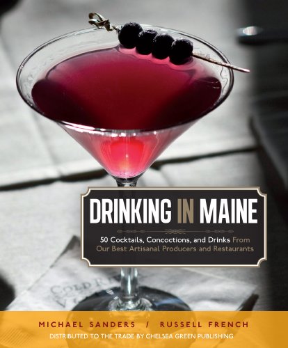 Imagen de archivo de Drinking in Maine: 50 Cocktails, Concoctions, and Drinks from Our Best Artisanal Producers and Restaurants a la venta por HPB-Emerald