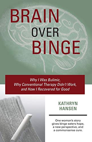Beispielbild fr Brain over Binge : Why I Was Bulimic, Why Conventional Therapy Didn't Work, and How I Recovered for Good zum Verkauf von Better World Books