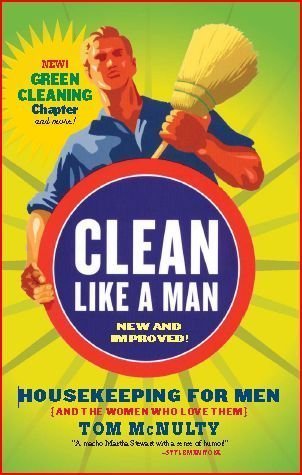 Stock image for Clean Like a Man Housekeeping for Men (And the Women Who Love Them) NEW and IMPROVED for sale by Voyageur Book Shop