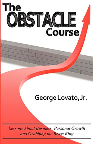 Beispielbild fr The Obstacle Course: Lessons about Business, Personal Growth and Grabbing the Brass Ring [Paperback] Lovato, George Jr. zum Verkauf von Turtlerun Mercantile