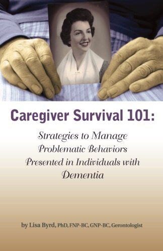 Beispielbild fr Caregiver Survival 101: Strategies to Manage Problematic Behaviors Presented in Individuals with Dementia zum Verkauf von Wonder Book