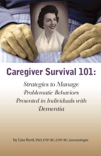 Imagen de archivo de Caregiver Survival 101: Strategies to Manage Problematic Behaviors Presented in Individuals with Dementia a la venta por Wonder Book