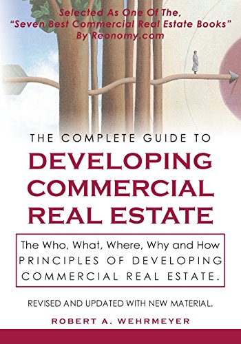 Stock image for The Complete Guide to Developing Commercial Real Estate: The Who, What, Where, Why, and How Principles of Developing Commercial Real Estate. Revised and Updated with new Material. for sale by HPB-Red
