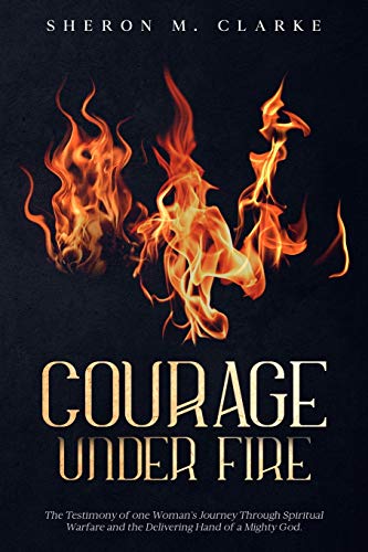 Imagen de archivo de Courage Under Fire: The Testimony of one Woman's Journey Through Spiritual Warfare and the Delivering Hand of a Mighty God. a la venta por Lucky's Textbooks