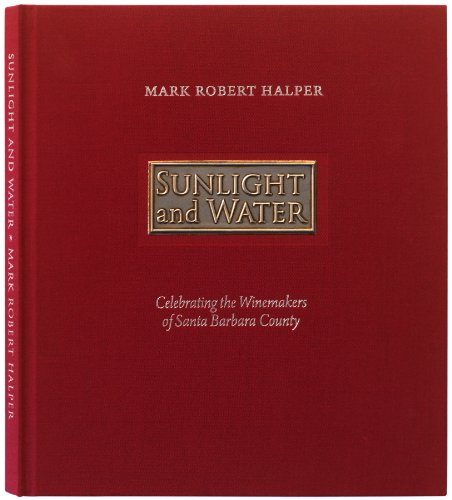 Beispielbild fr SUNLIGHT and WATER, Celebrating the WINEMAKERS of Santa Barbara County.* zum Verkauf von L. Michael