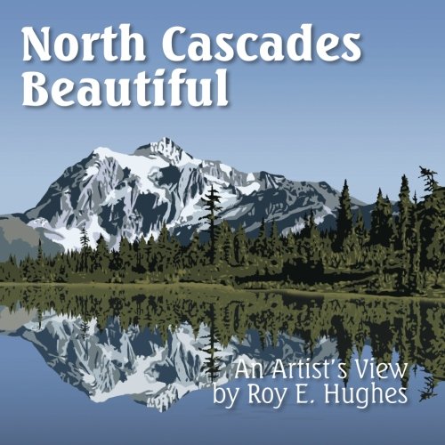 Imagen de archivo de North Cascades Beautiful: An Artist's View by Hughes, Roy E. (2011) Paperback a la venta por Half Price Books Inc.