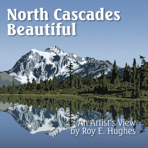 Stock image for North Cascades Beautiful: An Artist's View by Hughes, Roy E. (2011) Paperback for sale by Half Price Books Inc.