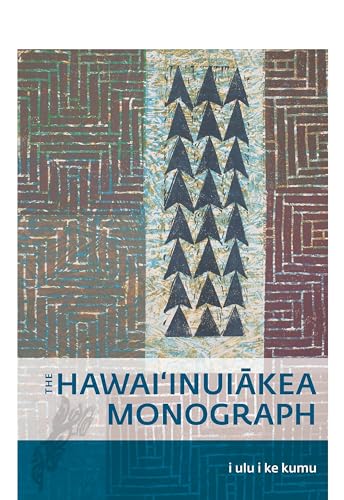 9780984566600: I Ulu I Ke Kumu: The Hawaiinuiakea Monograph