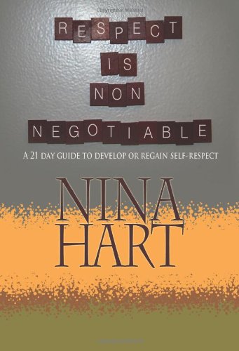 Respect is Non-negotiable: A 21 Day Guide to Develop or Regain Self-Respect (9780984576746) by Hart, Nina