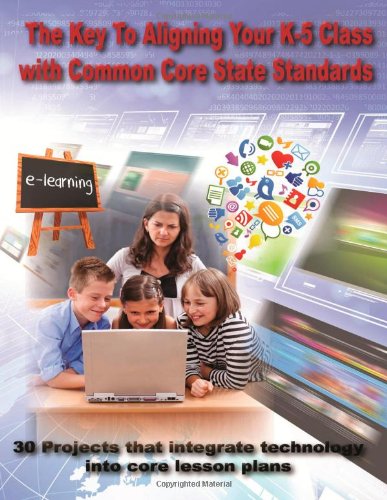 Beispielbild fr THE KEY TO ALIGNING YOUR K-5 CLASS WITH COMMON CORE STATE STANDARDS: 30 Projects that integrate technology into core lesson plans zum Verkauf von Book ReViews