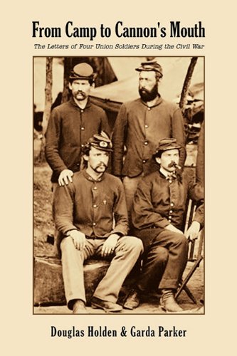 9780984601516: From Camp to Cannon's Mouth: The Letters of Four Union Soldiers During the Civil War