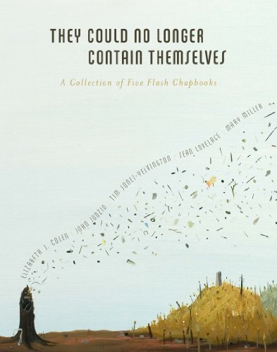 They Could No Longer Contain Themselves: A Collection of Five Flash Chapbooks (9780984616619) by Colen, Elizabeth J.; Jodzio, John; Jones-Yelvington, Tim; Lovelace, Sean; Miller, Mary