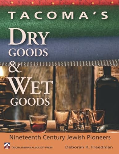 Imagen de archivo de Tacoma's Dry Goods and Wet Goods: Nineteenth Century Jewish Pioneers a la venta por Revaluation Books