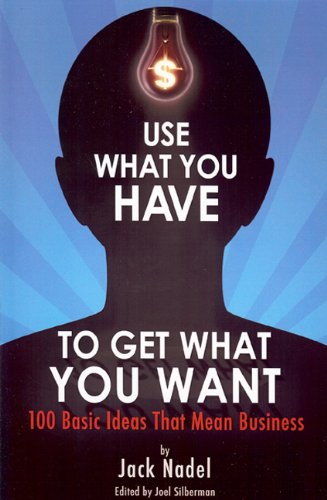 Beispielbild fr Use What You Have to Get What You Want: 100 Basic Ideas That Mean Business zum Verkauf von Wonder Book