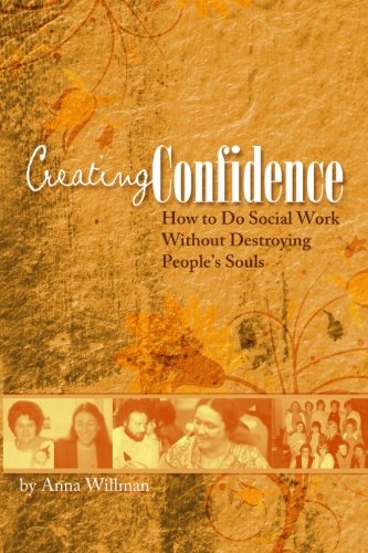 9780984636877: Creating Confidence: How to Do Social Work Without Destroying People's Souls