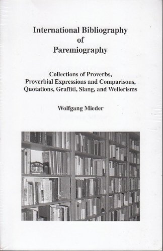 International Bibliography of Paremiography: Collections of Proverbs, Proverbial Expressions and Comparisons, Quotations, Graffiti, Slang, and Wellerisms (9780984645602) by Wolfgang Mieder