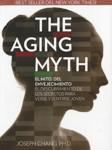 The Aging Myth: El Mito del Envejecimiento el Descubrimiento de los Secretos Para Verse y Sentirse Joven (Spanish Edition) (9780984688708) by Joseph Chang