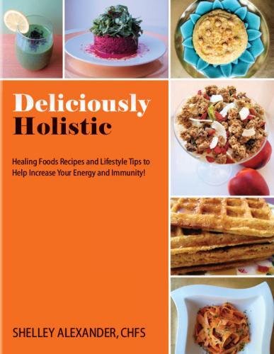 Stock image for Deliciously Holistic: Healing Foods Recipes And Lifestyle Tips To Help Increase Your Energy And Immunity! for sale by ThriftBooks-Atlanta