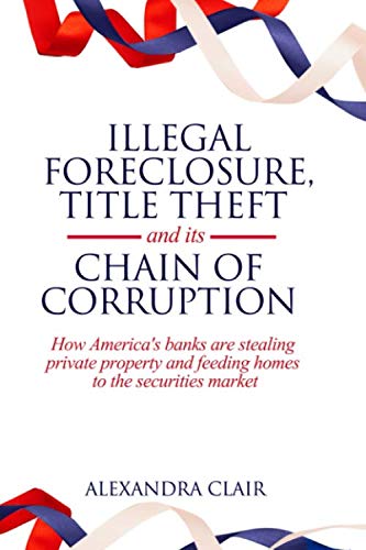 Imagen de archivo de Illegal Foreclosure, Title Theft, and its Chain of Corruption: How America's Banks are Stealing Private Property and Feeding Homes to the Securities Market a la venta por GF Books, Inc.