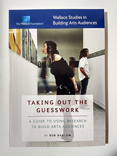 Stock image for Taking out the Guesswork A Guide to Using Research to Build Arts Audiences for sale by Goodwill of Colorado