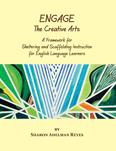 Engage the Creative Arts: A Framework for Sheltering and Scaffolding Instruction for English Language Learners (9780984731732) by Reyes, Sharon Adelman