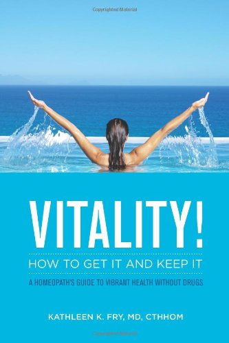 9780984753406: VITALITY! How to Get it and Keep it: A Homeopath's Guide to Vibrant Health Without Drugs