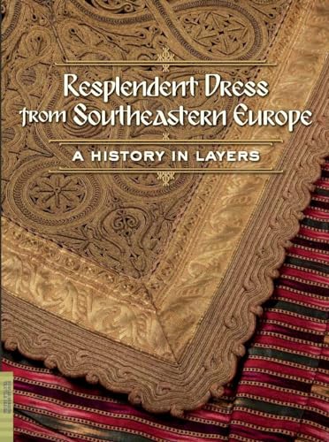 Stock image for Resplendent Dress from Southeastern Europe; A History in Layers for sale by Powell's Bookstores Chicago, ABAA