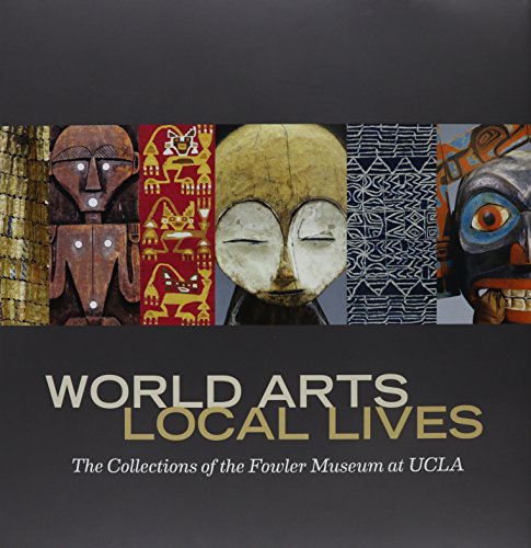 Stock image for World Arts, Local Lives: The Collections of the Fowler Museum at UCLA for sale by Book Outpost