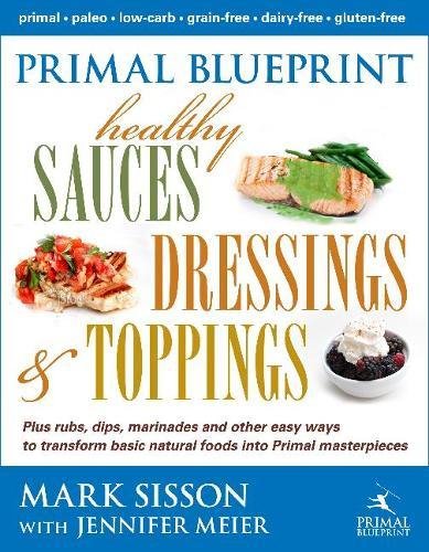 9780984755158: Primal Blueprint Healthy Sauces, Dressings and Toppings: Healthy Sauces, Dressings & Toppings