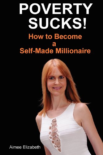 9780984769995: Poverty Sucks! How to Become a Self-Made Millionaire