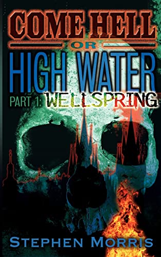 Come Hell Or High Water, Part One: Wellspring (9780984773121) by Morris, Stephen