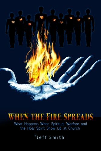 When The Fire Spreads: What Happens When Spiritual Warfare and the Holy Spirit Show Up at Church (9780984783021) by Smith, Jeff