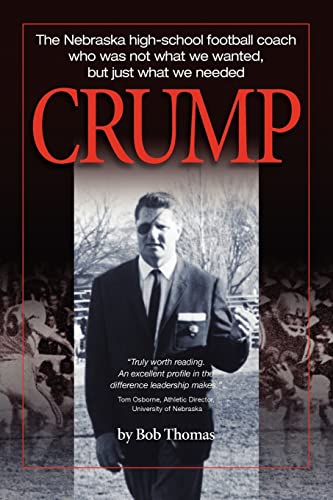 Crump: The Nebraska high-school football coach who was not what we wanted, but just what we needed (9780984799527) by Thomas, Bob