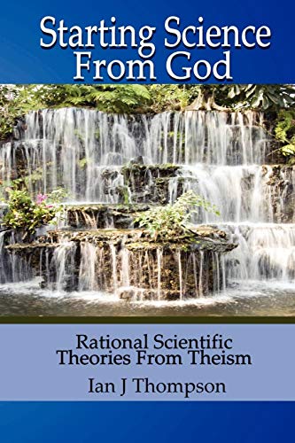 Beispielbild fr Starting Science From God: Rational Scientific Theories from Theism zum Verkauf von WorldofBooks