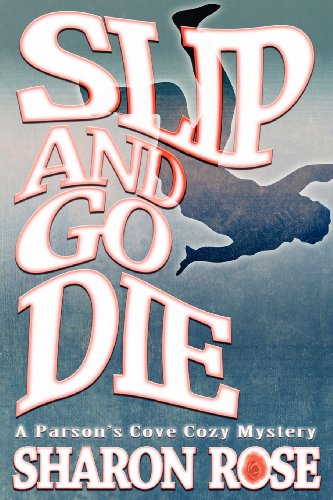 Slip and Go Die: A Parson's Cove Cozy Mystery (9780984840229) by Rose, Sharon