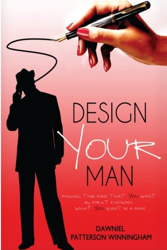 Stock image for Design Your Man: Finding the Man That You Want By First Knowing What You Want In A Man for sale by Revaluation Books