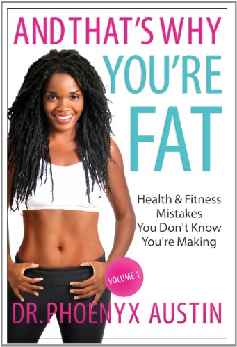 9780984863020: And That's Why You're Fat: Health & Fitness Mistakes to Stop Making- Lose Fat, Boost Metabolism & Get the Body You Want NOW! (Vol. 1): Volume 1