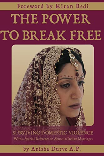 Stock image for The Power to Break Free: Surviving Domestic Violence, with a Special Reference to Abuse in Indian Marriages for sale by Once Upon A Time Books