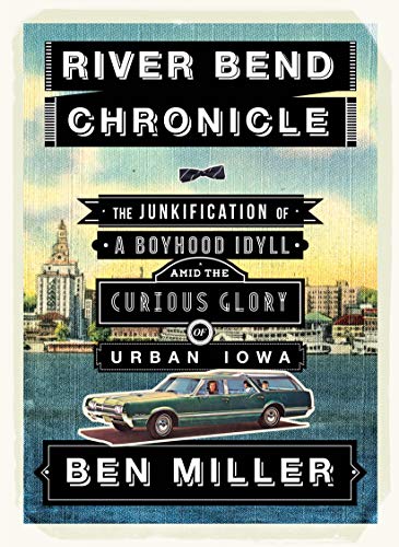 Stock image for River Bend Chronicle : The Junkification of a Boyhood Idyll amid the Curious Glory of Urban Iowa for sale by Better World Books