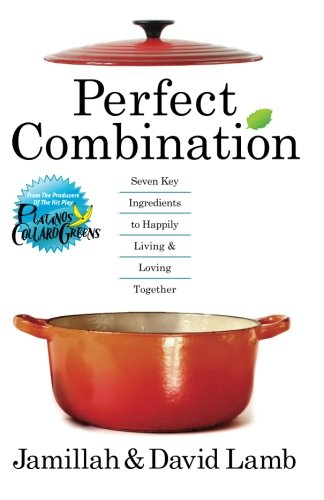 Perfect Combination: Seven Key Ingredients to Happily Living & Loving Together (9780984925001) by Lamb, Jamillah; Lamb, David