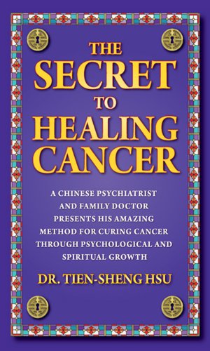 Beispielbild fr The Secret to Healing Cancer: A Chinese Psychiatrist and Family Doctor Amazing Method for Curing Cancer Through Psychological and Spiritual Growth zum Verkauf von GF Books, Inc.