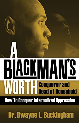 A Black Man's Worth: Conqueror and Head of Household: How to Conquer Internalized Oppression (Paperback or Softback) - Buckingham, Dwayne L.