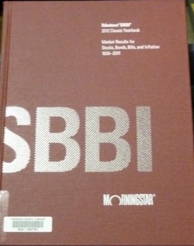 Beispielbild fr Ibbotson SBBI 2012 Classic Yearbook: Market Results for Stocks, Bonds, Bills, and Inflation 1926-2011 zum Verkauf von BookHolders