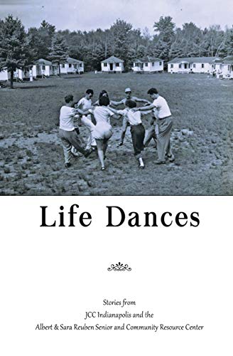 9780984950157: Life Dances: Stories from the Indianapolis JCC and the Arthur and Sara Reuben Senior and Community Resource Center