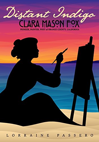 9780984950430: Distant Indigo: Clara Mason Fox: Pioneer, Painter, Poet of Orange County, California