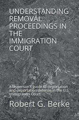 Stock image for UNDERSTANDING REMOVAL PROCEEDINGS IN THE IMMIGRATION COURT: A layperson's guide to deportation and deportation defense in the U.S. Immigration Court for sale by Revaluation Books
