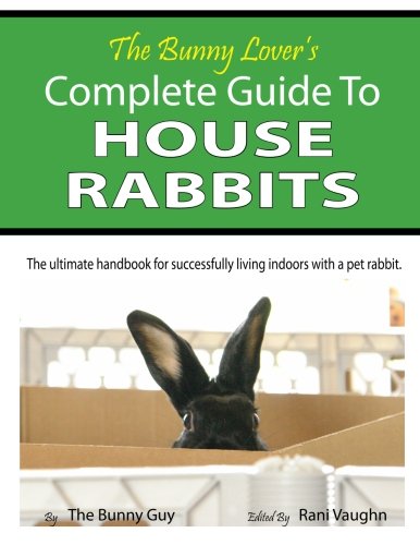 Beispielbild fr The Bunny Lover's Complete Guide To House Rabbits: The Ultimate Handbook for Successfully Living Indoors with a Pet Rabbit zum Verkauf von Once Upon A Time Books