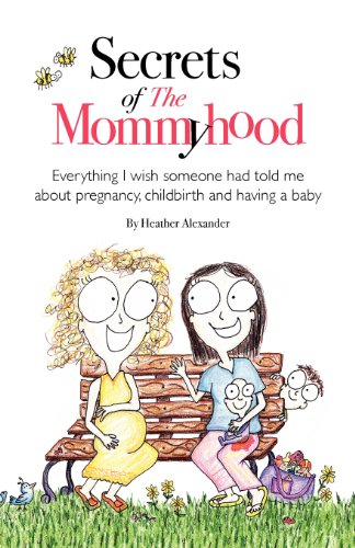 Secrets of The Mommyhood: Everything I wish someone had told me about pregnancy, childbirth and having a baby (9780985006037) by Alexander, Heather